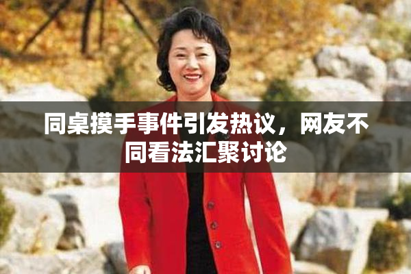 同桌摸手事件引发热议，网友不同看法汇聚讨论