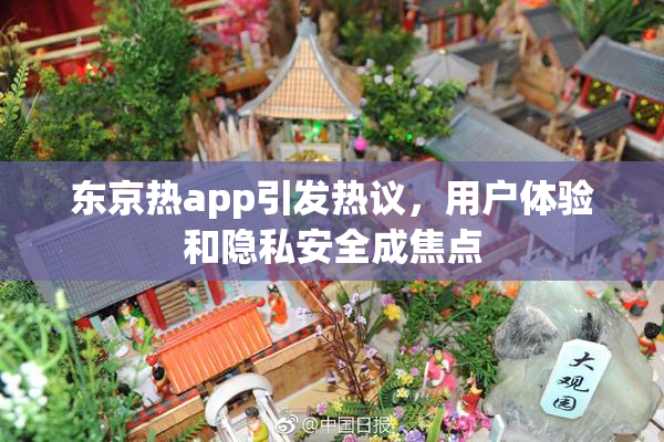 东京热app引发热议，用户体验和隐私安全成焦点