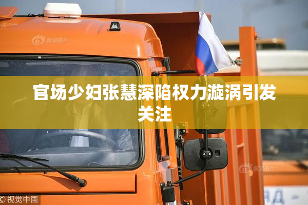 官场少妇张慧深陷权力漩涡引发关注
