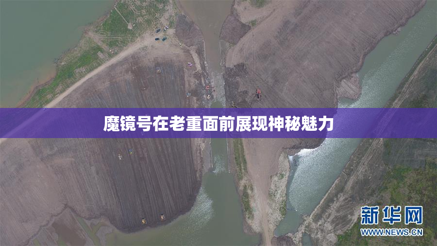 魔镜号在老重面前展现神秘魅力