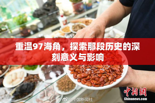 重温97海角，探索那段历史的深刻意义与影响