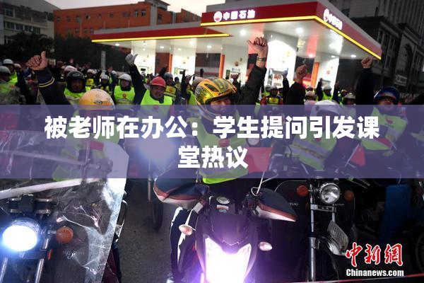 被老师在办公：学生提问引发课堂热议
