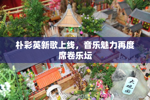 朴彩英新歌上线，音乐魅力再度席卷乐坛