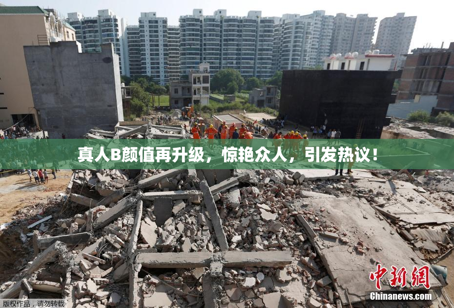 真人B颜值再升级，惊艳众人，引发热议！