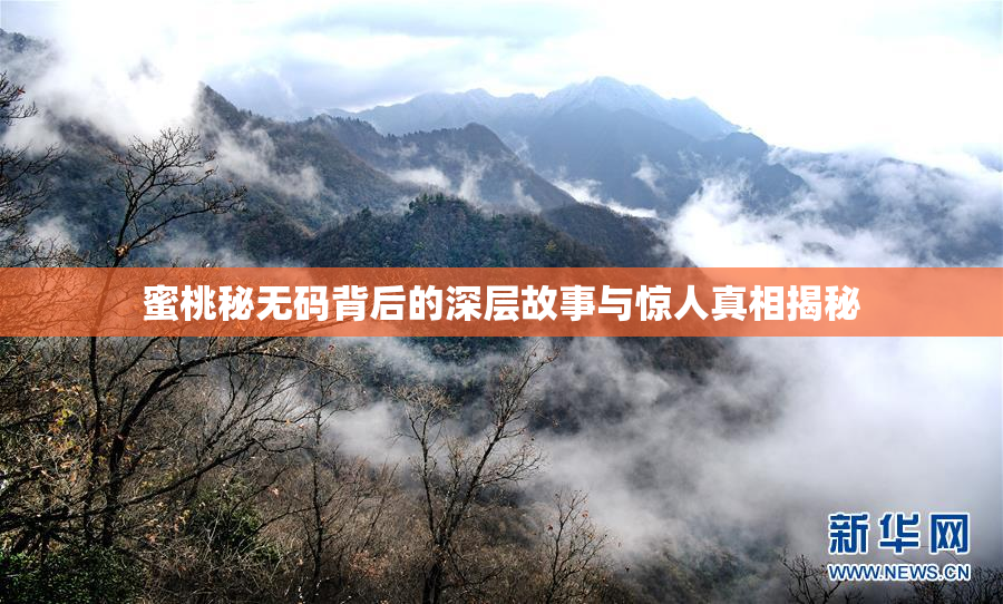 蜜桃秘无码背后的深层故事与惊人真相揭秘