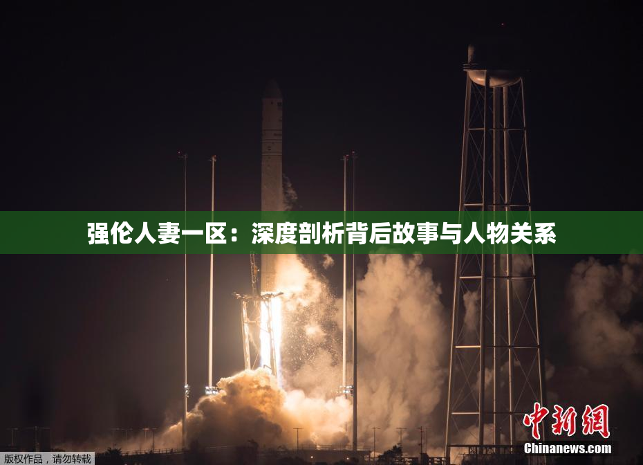 强伦人妻一区：深度剖析背后故事与人物关系