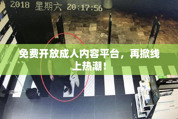 免费开放成人内容平台，再掀线上热潮！