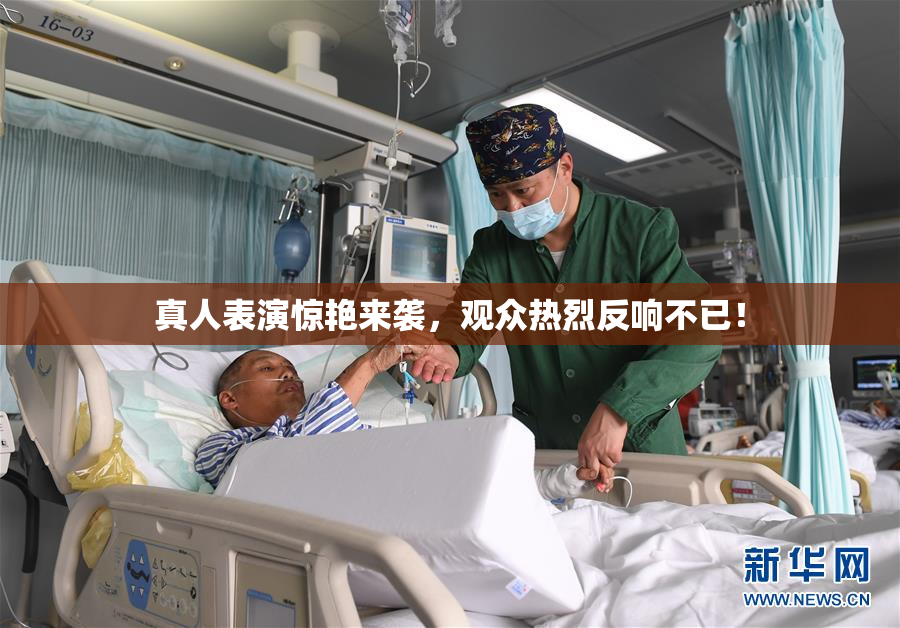 真人表演惊艳来袭，观众热烈反响不已！