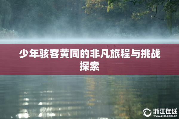 少年骇客黄同的非凡旅程与挑战探索