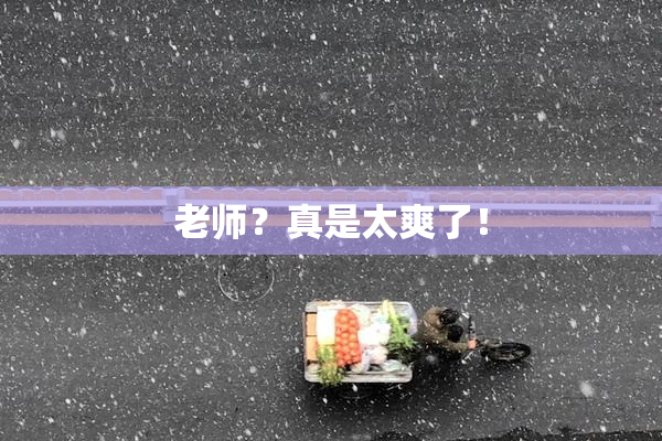 老师？真是太爽了！