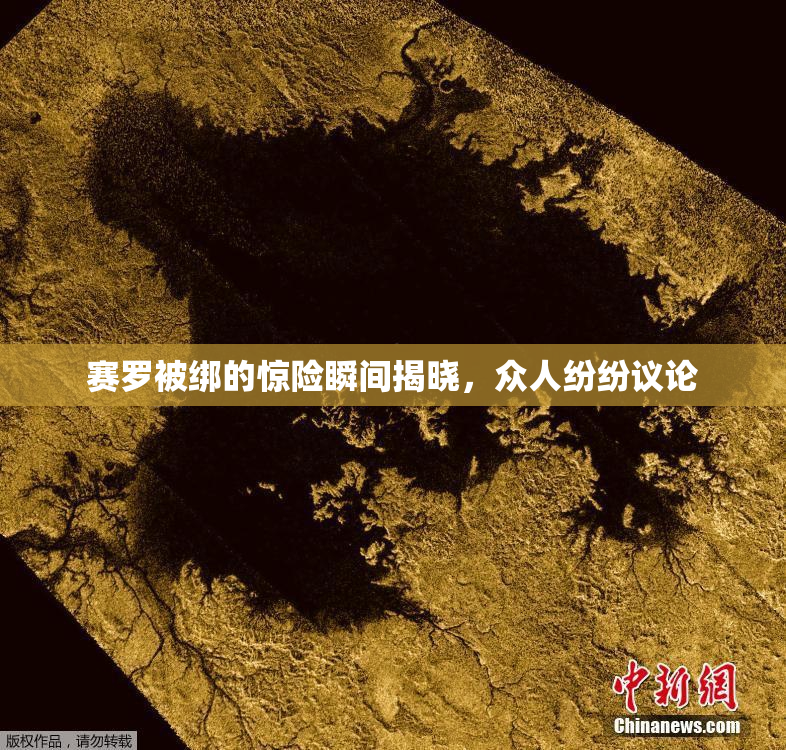 赛罗被绑的惊险瞬间揭晓，众人纷纷议论