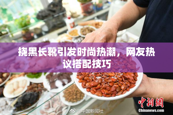 挠黑长靴引发时尚热潮，网友热议搭配技巧