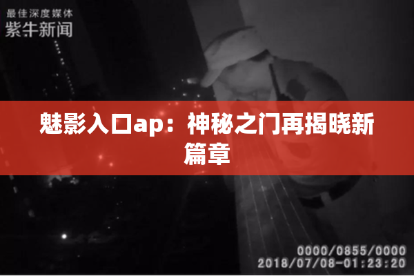 魅影入口ap：神秘之门再揭晓新篇章