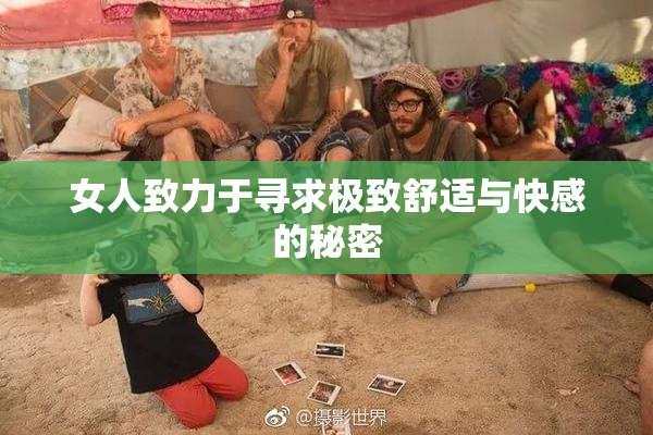 女人致力于寻求极致舒适与快感的秘密