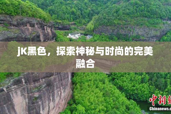 jK黑色，探索神秘与时尚的完美融合
