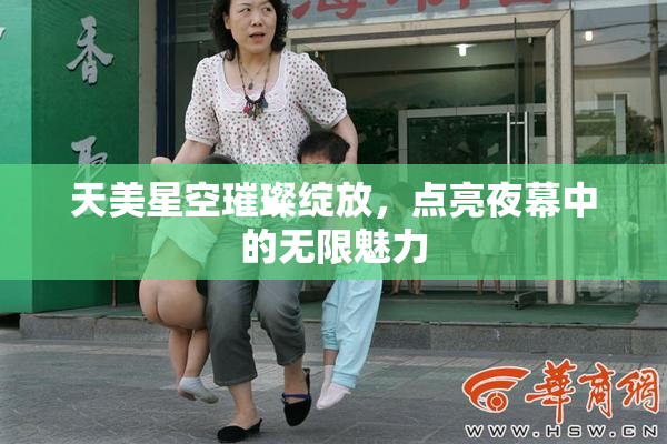天美星空璀璨绽放，点亮夜幕中的无限魅力