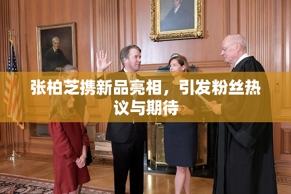 张柏芝携新品亮相，引发粉丝热议与期待