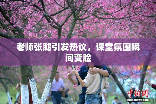老师张腿引发热议，课堂氛围瞬间变脸