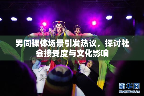 男同裸体场景引发热议，探讨社会接受度与文化影响