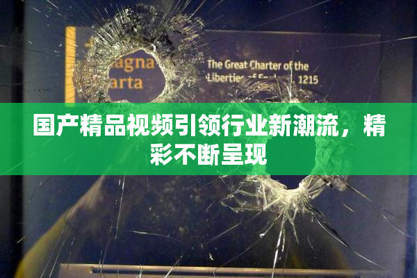 国产精品视频引领行业新潮流，精彩不断呈现
