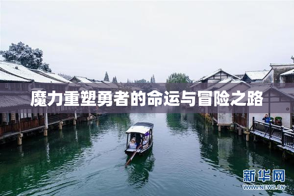 魔力重塑勇者的命运与冒险之路