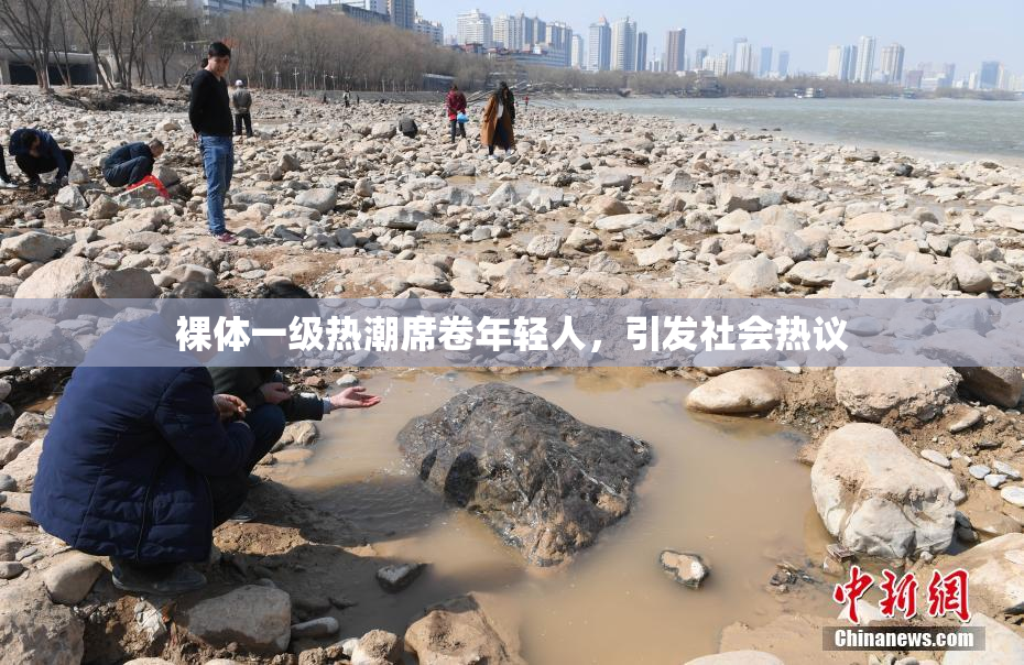 裸体一级热潮席卷年轻人，引发社会热议