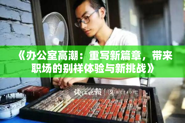 《办公室高潮：重写新篇章，带来职场的别样体验与新挑战》