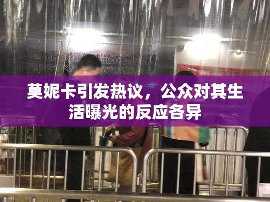 莫妮卡引发热议，公众对其生活曝光的反应各异