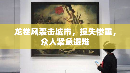 龙卷风袭击城市，损失惨重，众人紧急避难