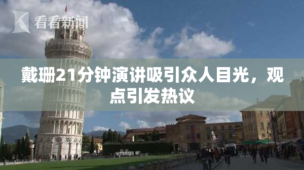 戴珊21分钟演讲吸引众人目光，观点引发热议