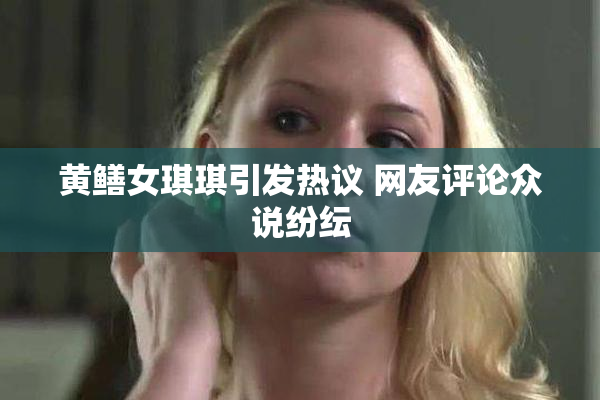 黄鳝女琪琪引发热议 网友评论众说纷纭