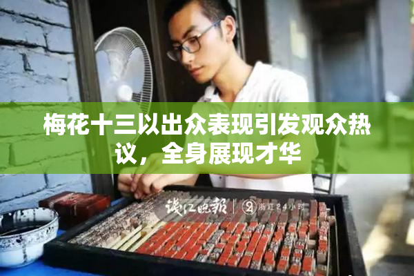 梅花十三以出众表现引发观众热议，全身展现才华