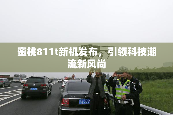 蜜桃811t新机发布，引领科技潮流新风尚