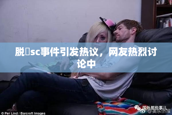 脱糞sc事件引发热议，网友热烈讨论中