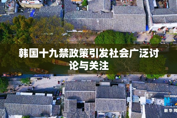 韩国十九禁政策引发社会广泛讨论与关注