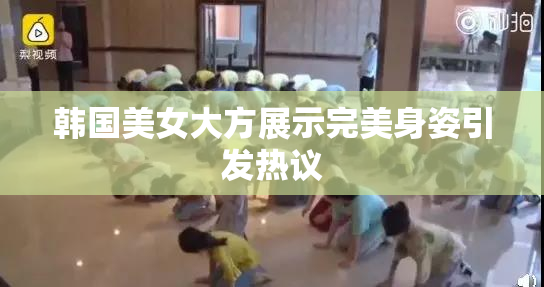 韩国美女大方展示完美身姿引发热议