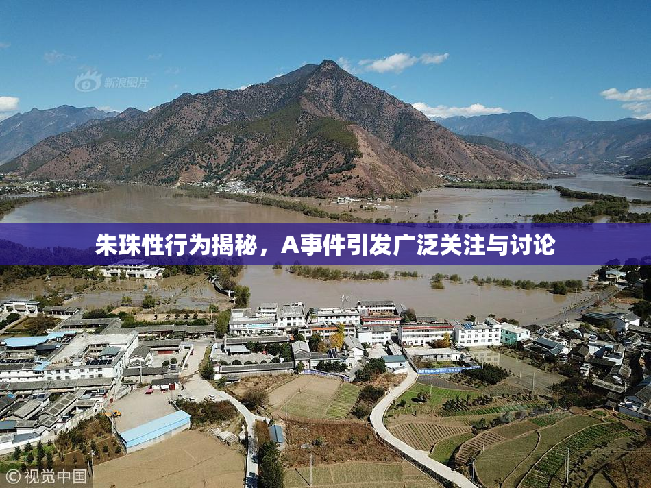 朱珠性行为揭秘，A事件引发广泛关注与讨论