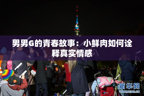 男男G的青春故事：小鲜肉如何诠释真实情感