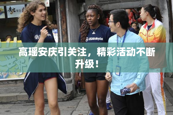 高瑶安庆引关注，精彩活动不断升级！