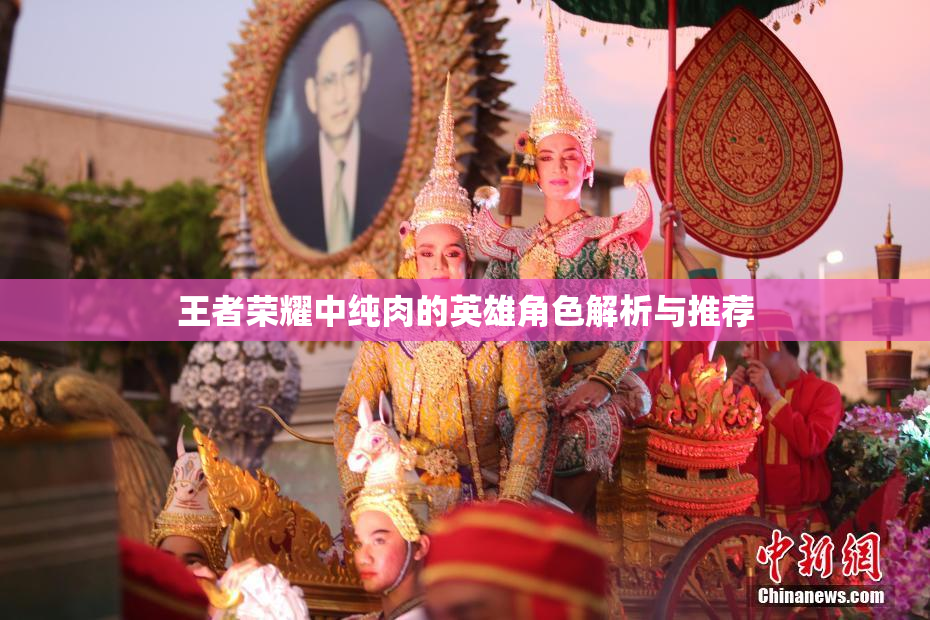 王者荣耀中纯肉的英雄角色解析与推荐