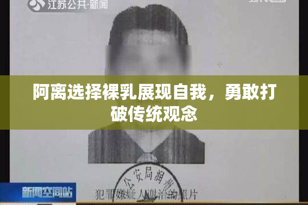 阿离选择裸乳展现自我，勇敢打破传统观念