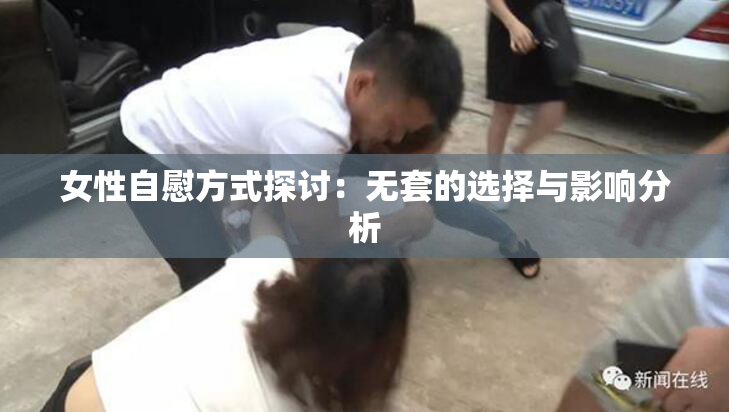 女性自慰方式探讨：无套的选择与影响分析