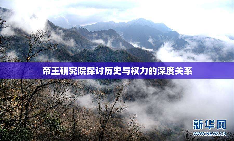 帝王研究院探讨历史与权力的深度关系