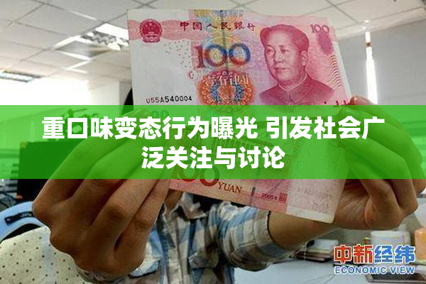 重口味变态行为曝光 引发社会广泛关注与讨论