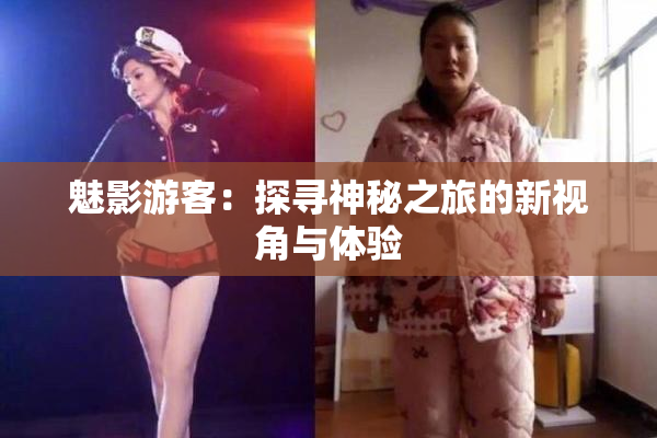 魅影游客：探寻神秘之旅的新视角与体验