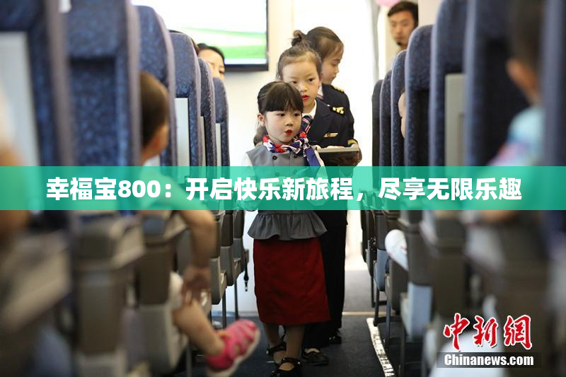 幸福宝800：开启快乐新旅程，尽享无限乐趣