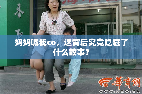 妈妈喊我co，这背后究竟隐藏了什么故事？