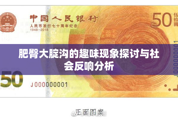 肥臀大腚沟的趣味现象探讨与社会反响分析