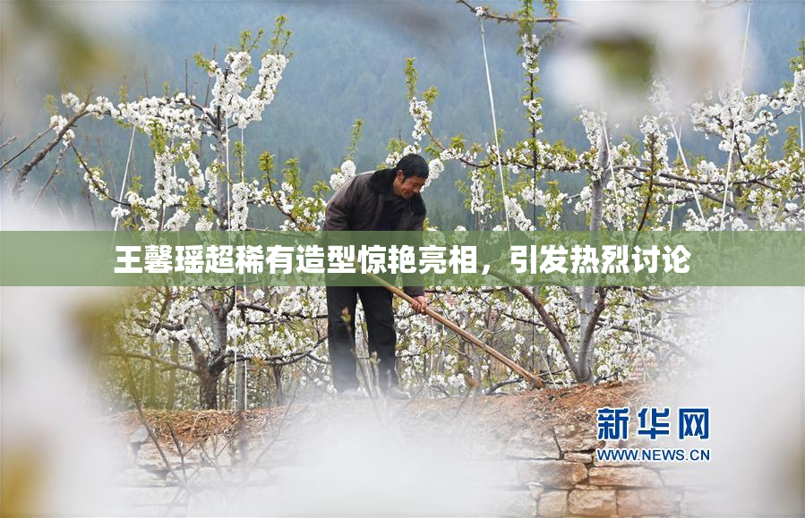 王馨瑶超稀有造型惊艳亮相，引发热烈讨论