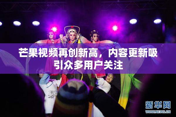 芒果视频再创新高，内容更新吸引众多用户关注